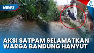 DETIK-DETIK Satpam Selamatkan Warga Hanyut di Sungai Bandung, 1 Korban Meninggal