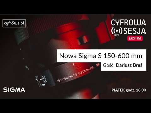 Cyfrowa Sesja Ekstra - Nowa Sigma S 150-600 mm