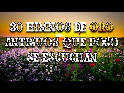 30 Himnos De Oro Antiguos Que Poco Se Escuchan - Alabanzas Que Llevan A La Presencia De Dios