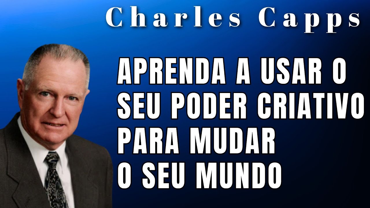 CHARLES CAPPS - APRENDA A USAR O SEU PODER CRIATIVO PARA MUDAR O SEU MUNDO. Em Português.