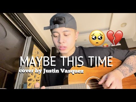 Maybe this time x cover by Justin Vasquez