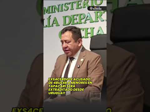 Exsacerdote acusado de 4bu5ar a menores en Tapacarí será extr4ditado desde Uruguay ⚖️🇺🇾🇧🇴
