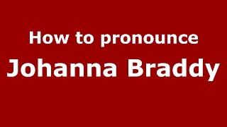 How to pronounce Johanna Braddy