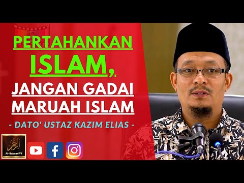 Dato Ustaz Kazim Elias - PERTAHANKAN ISLAM, JANGAN GADAI MARUAH ISLAM
