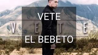 VETE ( LETRA ) EL BEBETO ( ESTUDIO 2019 )