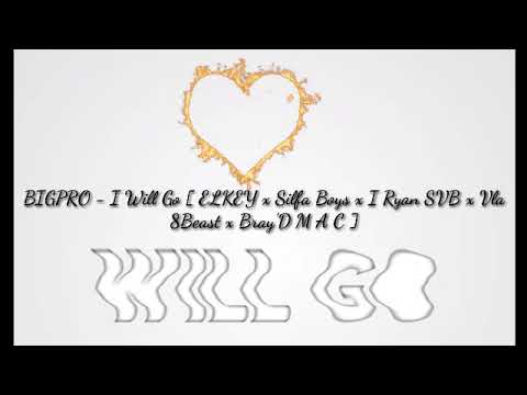 BIGPRO - I Will Go [ ELKEY x Silfa Boys x I Ryan SVB x Vla 8Beast x Bray'D M A C ]