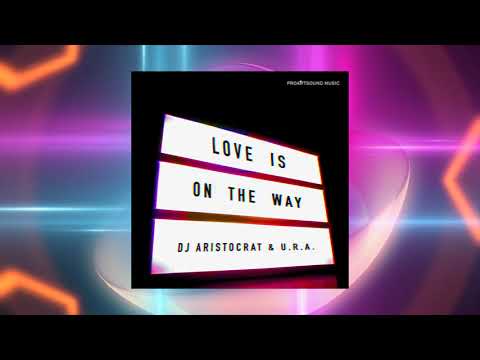 DJ Aristocrat & U.R.A. -  Love Is On The Way (Proartsound Music)