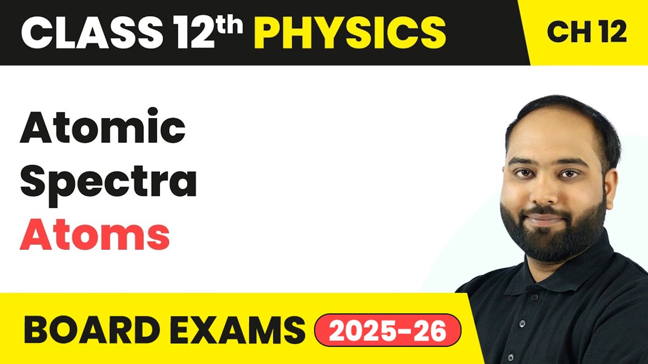 Atomic Spectra - Atoms | Class 12 Physics Chapter 12 | CBSE 2024-25