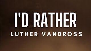 Luther Vandross - I&#39;d Rather (Lyrics)