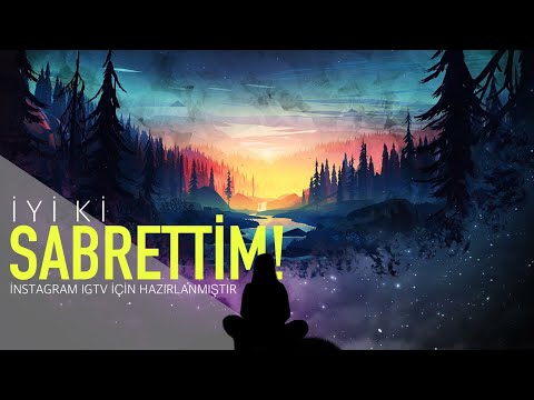 İyi ki "Sabrettim!" Diyeceksin! - (İnstagram IGTV için hazırlanmıştır!)