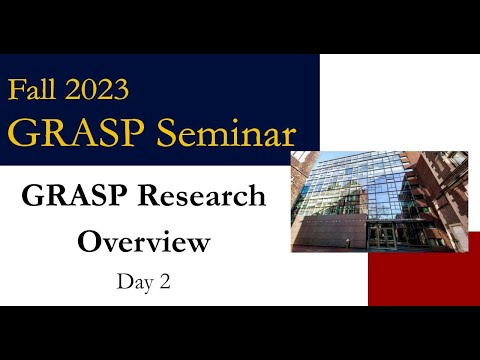 Fall 2023 GRASP Seminar GRASP Research Overview – Day 2