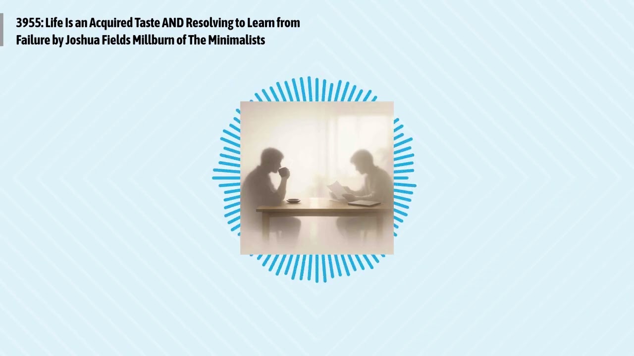 3955: Life Is an Acquired Taste AND Resolving to Learn from Failure by Joshua Fields Millburn of...