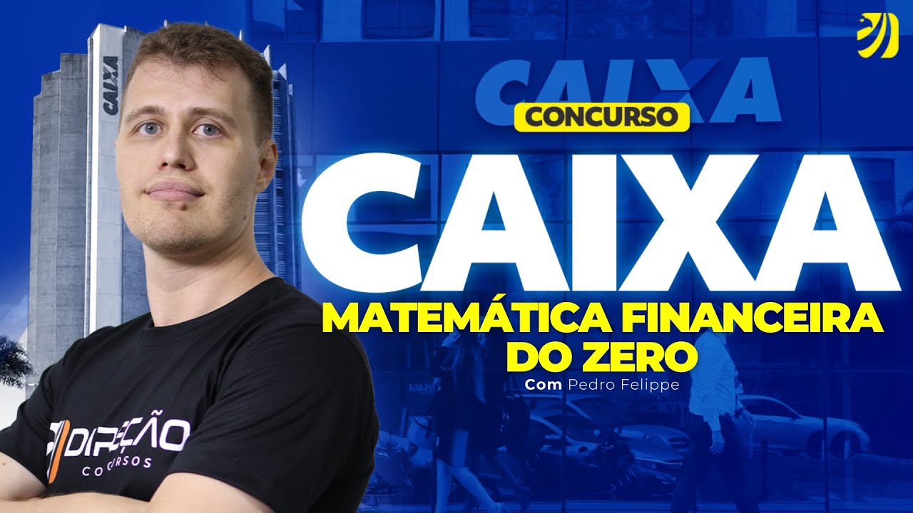CONCURSO CAIXA: MATEMÁTICA FINANCEIRA DO ZERO (Pedro Felippe)