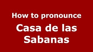 How to pronounce Casa De Las Sabanas