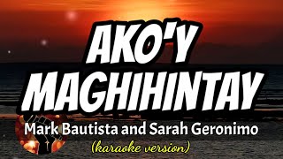 AKO&#39;Y MAGHIHINTAY - MARK BAUTISTA AND SARAH GERONIMO (karaoke version)