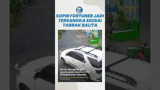 Viral Balita 2 Tahun Tewas Tertabrak Fortuner saat Nyebrang, Sopir: Nggak Tahu, Tak Kelihatan