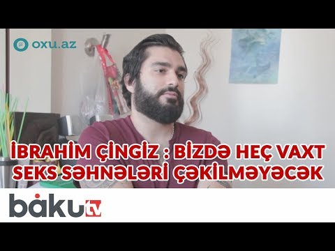 İbrahim Çingiz : Bizdə heç vaxt seks səhnələri çəkilməyəcək