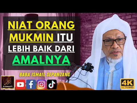 Baba Ismail Sepanjang - NIAT ORANG MUKMIN ITU LEBIH BAIK DARI AMALNYA