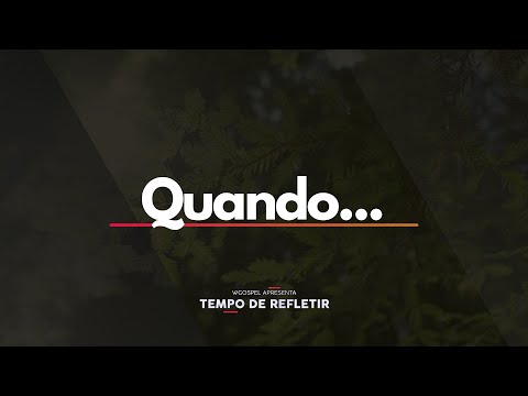 [Tempo de Refletir] Quando...