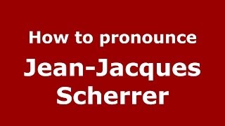 How to pronounce Jean-Jacques Scherrer