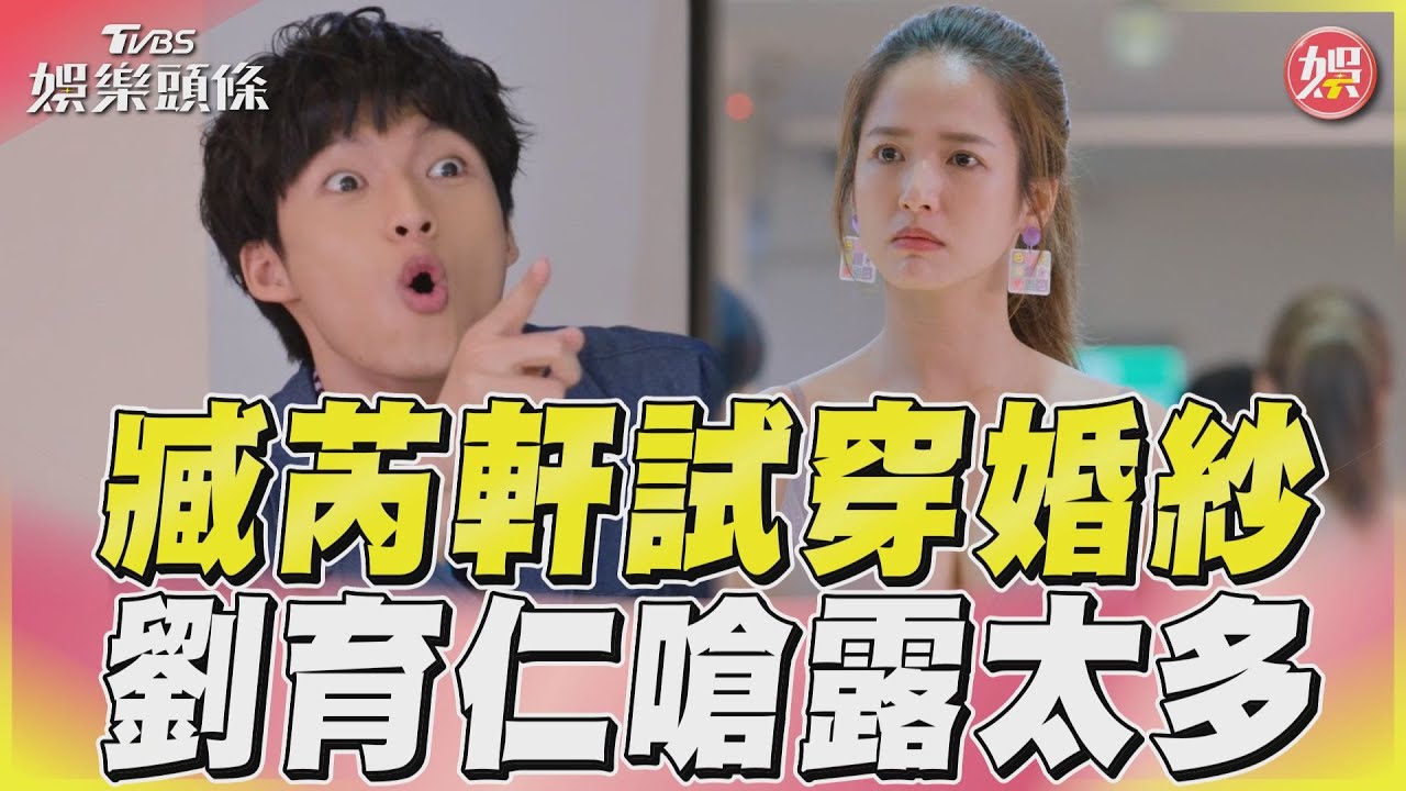 影音/《加油喜事》臧芮軒試穿婚紗 劉育仁不滿「露太多」互嗆