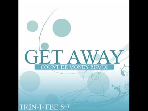 Trin-I-Tee 5:7- Get Away (Count de Money Extended)