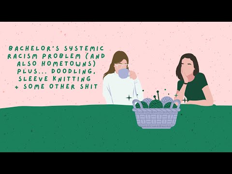 bachelor's systemic racism problem also doodling and sweater knitting