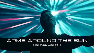 Michael W. Smith - Arms Around the Sun (Official Music Video)