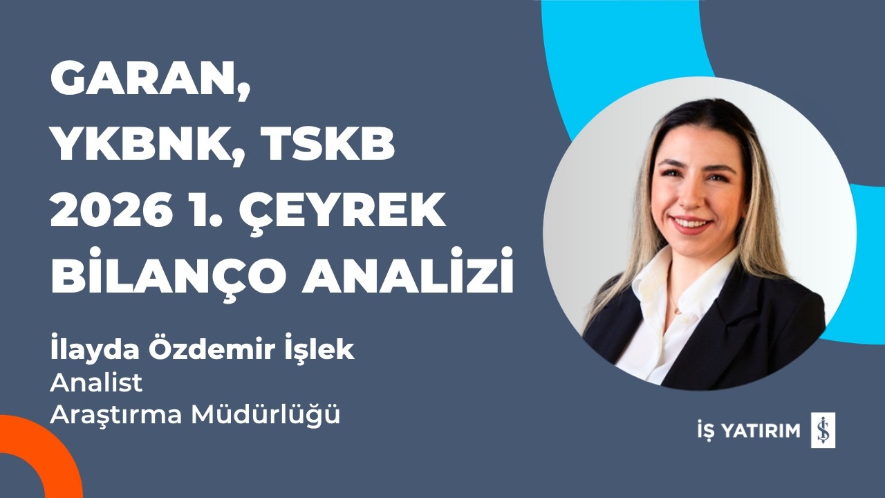 GARAN, YKBNK, TSKB 2026 1. ÇEYREK BİLANÇO ANALİZİ - İLAYDA ÖZDEMİR İŞLEK