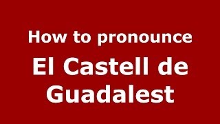 How to pronounce El Castell De Guadalest