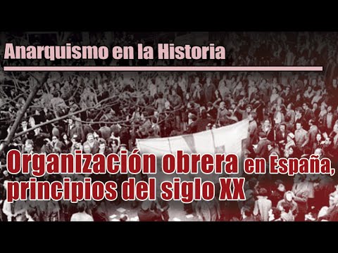 ANARQUISMO EN LA HISTORIA: Organización obrera en España, principios del siglo XX