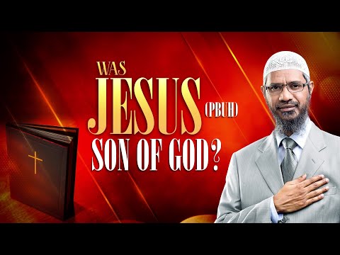 Was Jesus (pbuh) Son of God? - Dr Zakir Naik