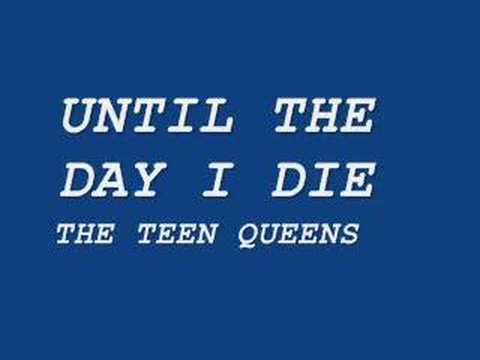 UNTIL THE DAY I DIE  THE TEEN QUEENS