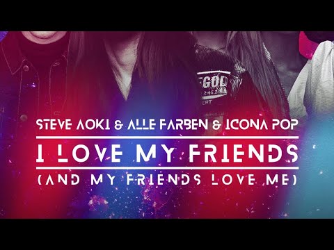 Steve Aoki x Alle Farben x Icona Pop - I Love My Friends (And My Friends Love Me) (Extended Mix)