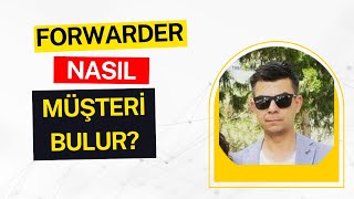 FORWARDER NASIL YENİ MÜŞTERİ BULUR ?