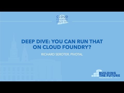 Deep Dive: You Can Run THAT on Cloud Foundry? - Richard Seroter, Pivotal