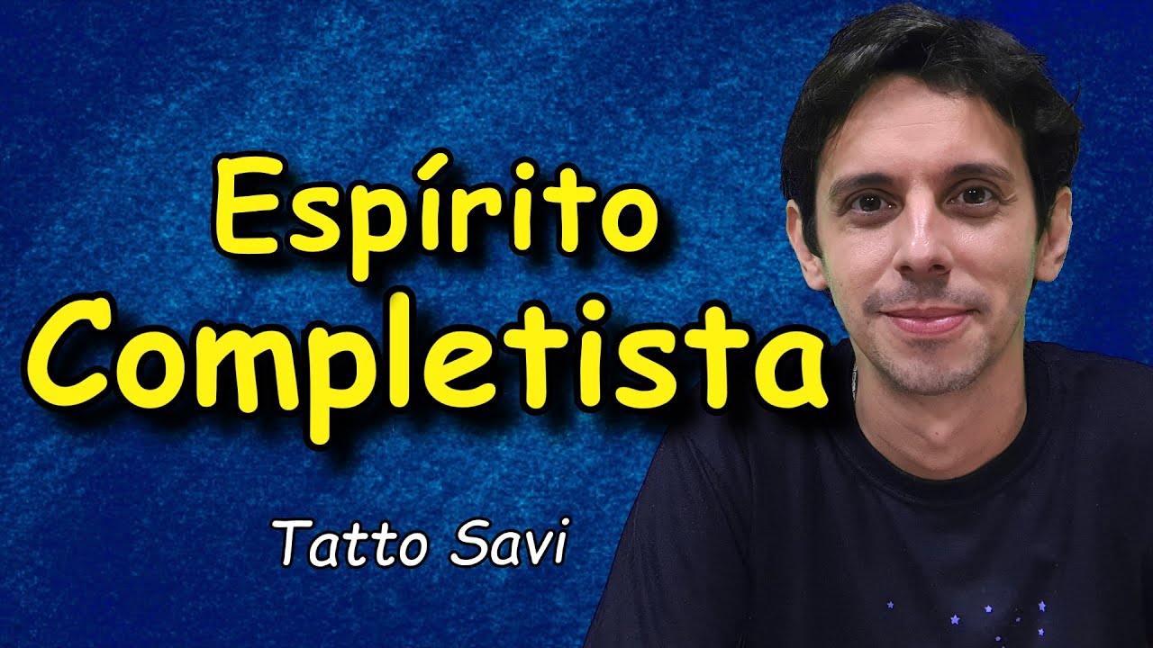 O QUE É ESPÍRITO COMPLETISTA?  - TATTO SAVI
