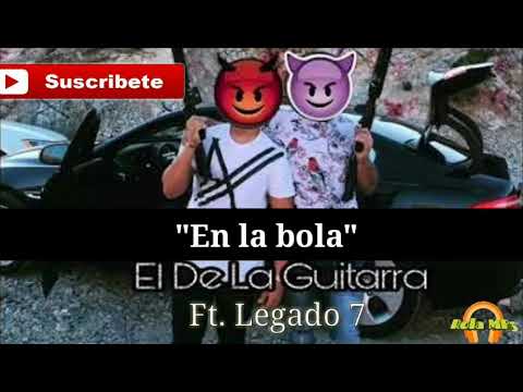 Legado 7 Ft. El de la guitarra (en la bola) corridos 2018