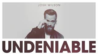 Josh Wilson - Undeniable (Official Audio)