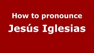 How to pronounce Jes&uacute;s Iglesias