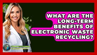 What Are The Long-term Benefits Of Electronic Waste Recycling? - Earth Science Answers