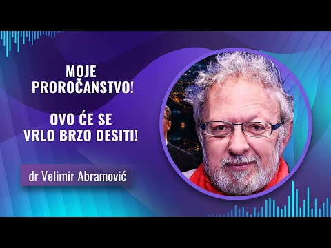 dr Velimir Abramović -- MOJE PROROČANSTVO - OVO ĆE SE VRLO BRZO DESITI!