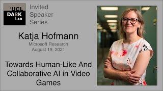 Katja Hofmann - Towards Human-Like And Collaborative AI in Video Games @ UCL DARK