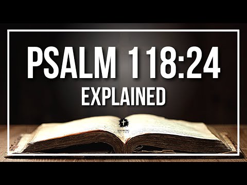 PSALM 118:24 Explained - What Does The Bible Verse PSALM 118:24 [KJV] REALLY Mean?