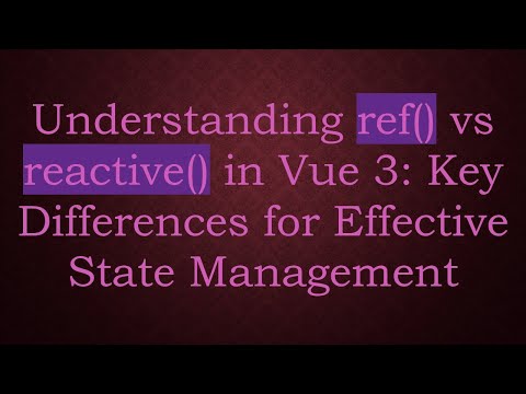 Understanding ref() vs reactive() in Vue 3: Key Differences for Effective State Management