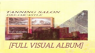 Tanning Salon : Dream Castle [FULL VISUAL ALBUM]
