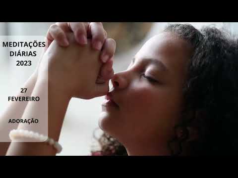 ADORAÇÃO: Meditações Diárias 2023-27 Fevereiro [Por Klaudine Milani]