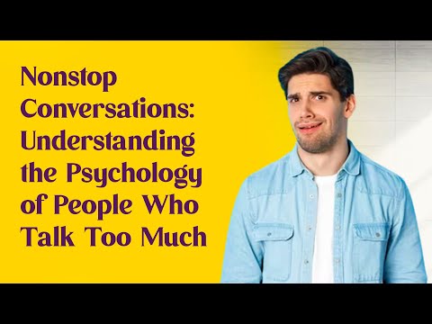 Nonstop Conversations Understanding the Psychology of People Who Talk Too Much
