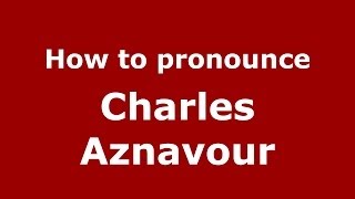 How to pronounce Charles Aznavour