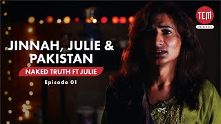 Did Jinnah’s Pakistan Die with Him | Naked Truth Ft. Julie | Episode 01
